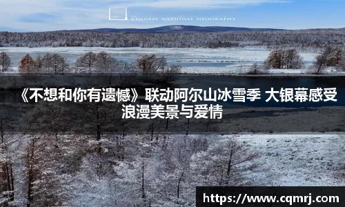 《不想和你有遗憾》联动阿尔山冰雪季 大银幕感受浪漫美景与爱情