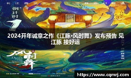 2024开年诚意之作《江豚·风时舞》发布预告 见江豚 接好运