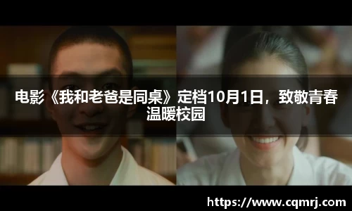 必一：电影《我和老爸是同桌》定档10月1日，致敬青春温暖校园